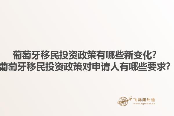 葡萄牙移民投资政策有哪些新变化？葡萄牙移民投资政策对申请人有哪些要求？1.jpg