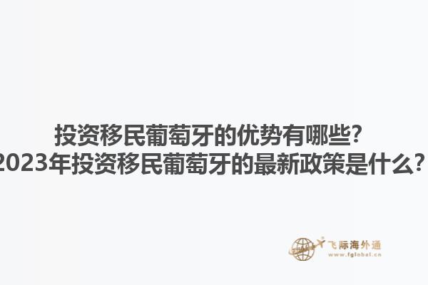 投资移民葡萄牙的优势有哪些？2023年投资移民葡萄牙的最新政策是什么？1.jpg