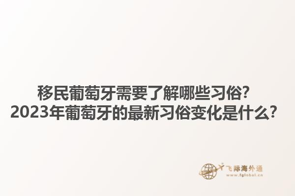 移民葡萄牙需要了解哪些习俗？2023年葡萄牙的最新习俗变化是什么？1.jpg