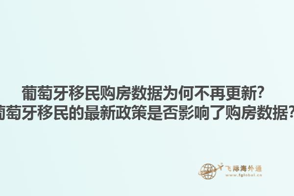 葡萄牙移民购房数据为何不再更新？葡萄牙移民的最新政策是否影响了购房数据？1.jpg