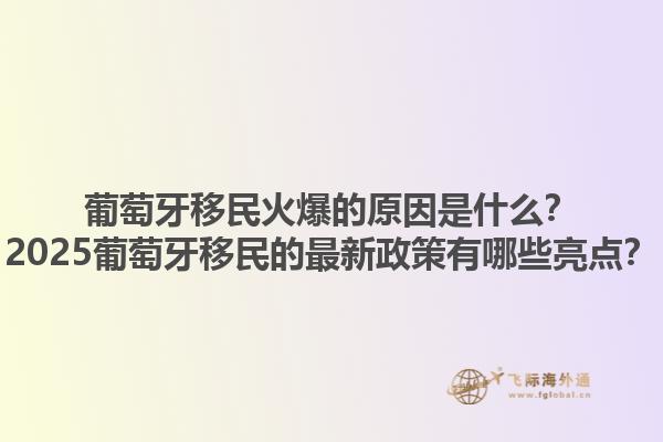葡萄牙移民火爆的原因是什么？2025葡萄牙移民的最新政策有哪些亮点？1.jpg