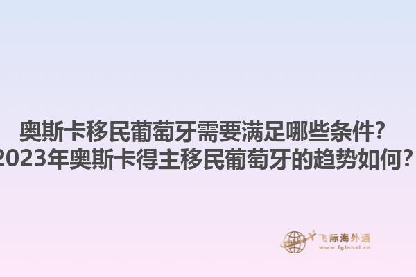 奥斯卡移民葡萄牙需要满足哪些条件？2023年奥斯卡得主移民葡萄牙的趋势如何？