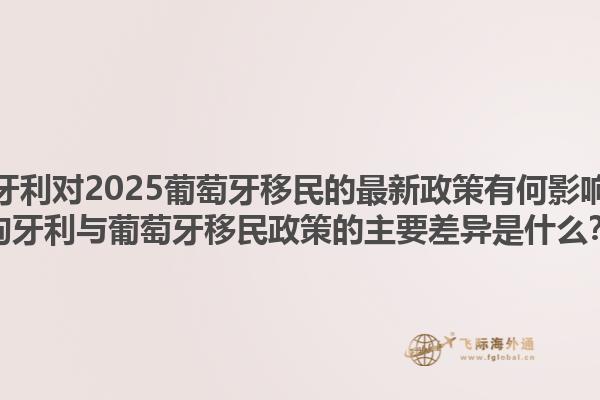 匈牙利对2025葡萄牙移民的最新政策有何影响？匈牙利与葡萄牙移民政策的主要差异是什么？1.jpg