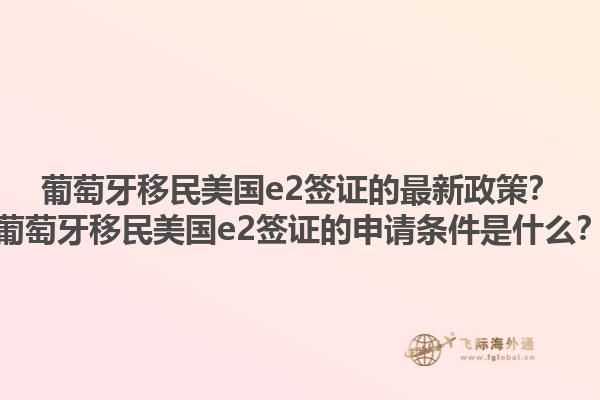 葡萄牙移民美国e2签证的最新政策？葡萄牙移民美国e2签证的申请条件是什么？1.jpg
