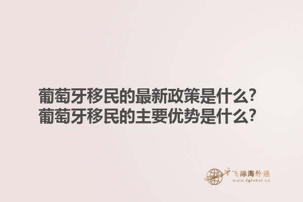 葡萄牙移民的最新政策是什么？葡萄牙移民的主要优势是什么？1.jpg