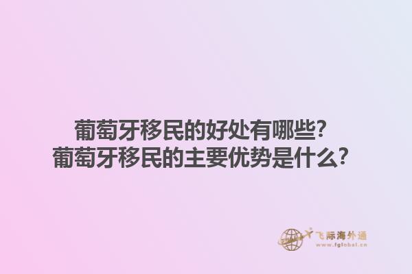 葡萄牙移民的好处有哪些？葡萄牙移民的主要优势是什么？