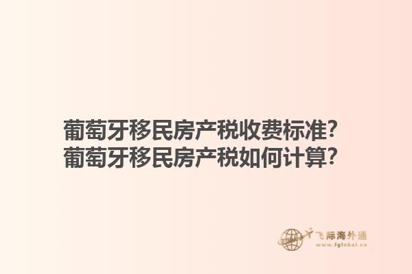 葡萄牙移民房产税收费标准？葡萄牙移民房产税如何计算？1.jpg