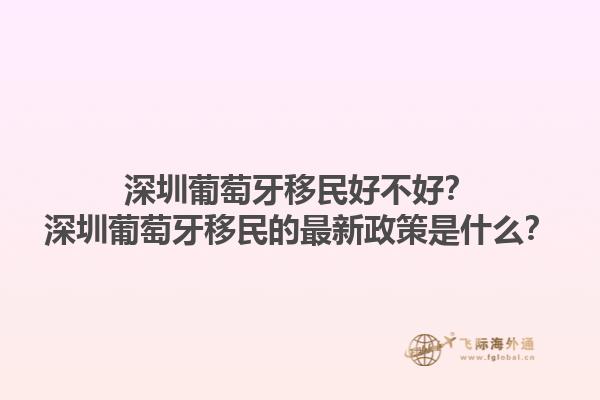 深圳葡萄牙移民好不好？深圳葡萄牙移民的最新政策是什么？1.jpg