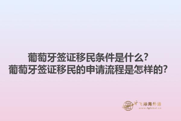 葡萄牙签证移民条件是什么？葡萄牙签证移民的申请流程是怎样的？1.jpg