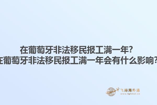 在葡萄牙非法移民报工满一年？在葡萄牙非法移民报工满一年会有什么影响？1.jpg