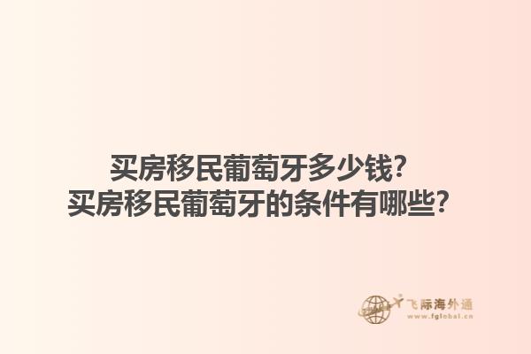 买房移民葡萄牙多少钱？买房移民葡萄牙的条件有哪些？1.jpg