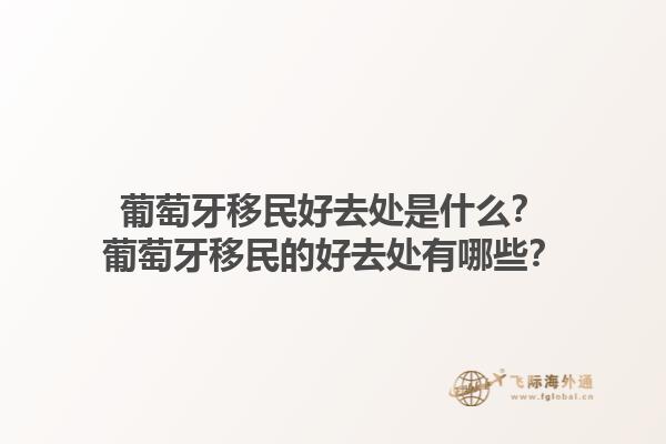 葡萄牙移民好去处是什么？葡萄牙移民的好去处有哪些？1.jpg
