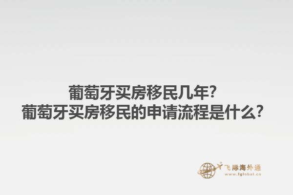 葡萄牙买房移民几年？葡萄牙买房移民的申请流程是什么？1.jpg