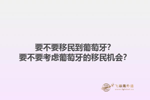 要不要移民到葡萄牙？要不要考虑葡萄牙的移民机会？1.jpg