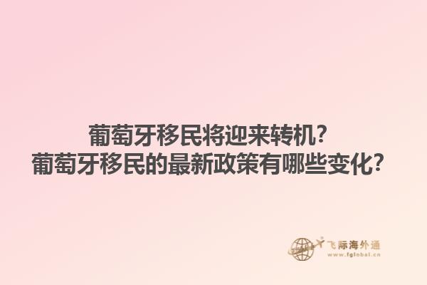 葡萄牙移民将迎来转机？葡萄牙移民的最新政策有哪些变化？1.jpg