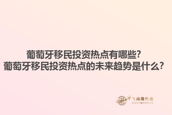 葡萄牙移民投资热点有哪些？葡萄牙移民投资热点的未来趋势是什么？1.jpg