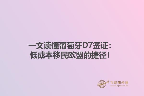 一文读懂葡萄牙D7签证：低成本移民欧盟的捷径！1.jpg
