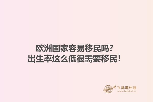 欧洲国家容易移民吗？出生率这么低很需要移民！1.jpg
