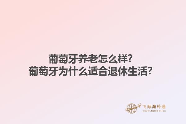 葡萄牙养老怎么样？葡萄牙为什么适合退休生活？1.jpg