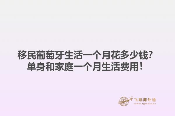 移民葡萄牙生活一个月花多少钱？单身和家庭一个月生活费用！1.jpg
