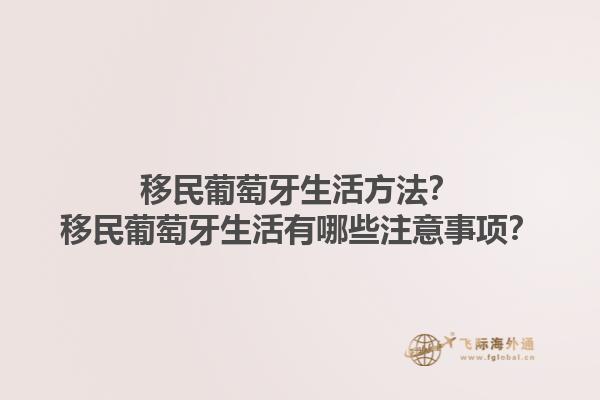 移民葡萄牙生活方法？移民葡萄牙生活有哪些注意事项？1.jpg