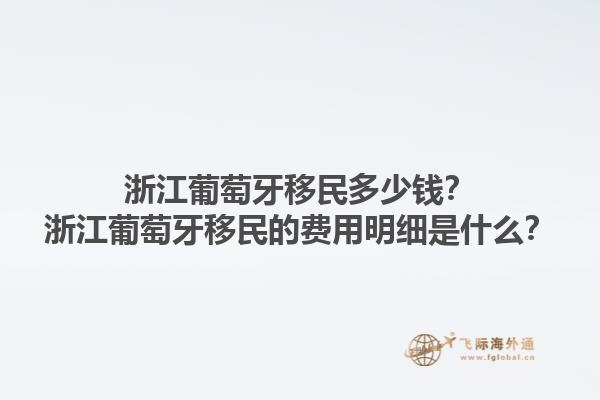 浙江葡萄牙移民多少钱？浙江葡萄牙移民的费用明细是什么？1.jpg