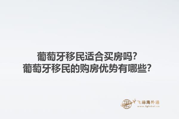 葡萄牙移民适合买房吗？葡萄牙移民的购房优势有哪些？1.jpg