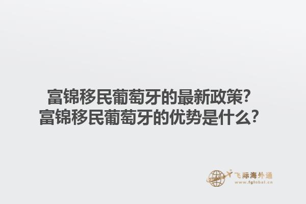 富锦移民葡萄牙的最新政策？富锦移民葡萄牙的优势是什么？1.jpg