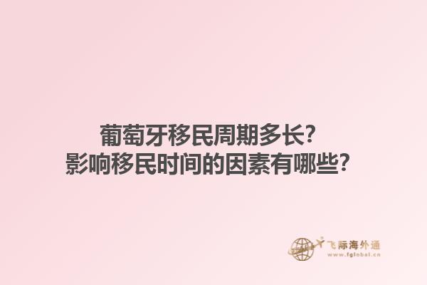 葡萄牙移民周期多长？影响移民时间的因素有哪些？1.jpg
