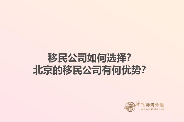 移民公司如何选择？北京的移民公司有何优势？1.jpg