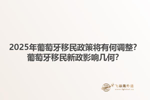 2025年葡萄牙移民政策将有何调整？葡萄牙移民新政影响几何？1.jpg