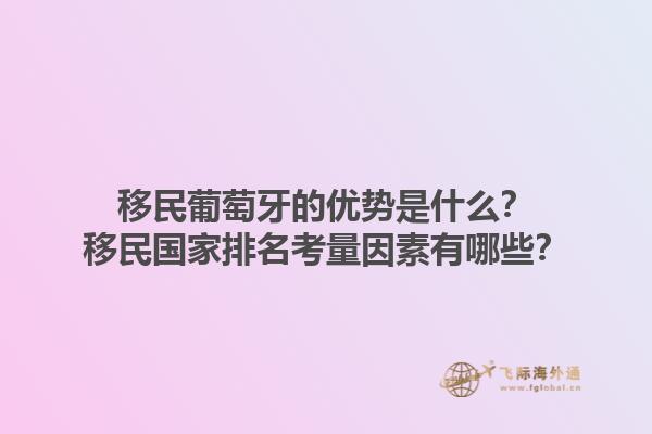 移民葡萄牙的优势是什么？移民国家排名考量因素有哪些？1.jpg