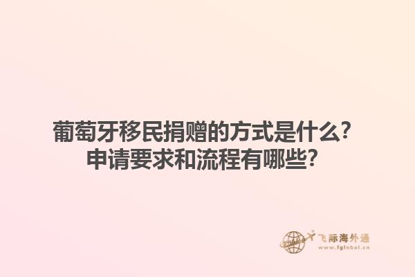 葡萄牙移民捐赠的方式是什么？申请要求和流程有哪些？1.jpg