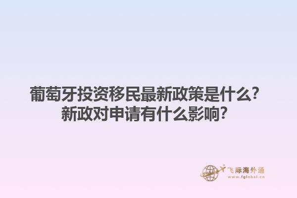葡萄牙投资移民最新政策是什么？新政对申请有什么影响？1.jpg