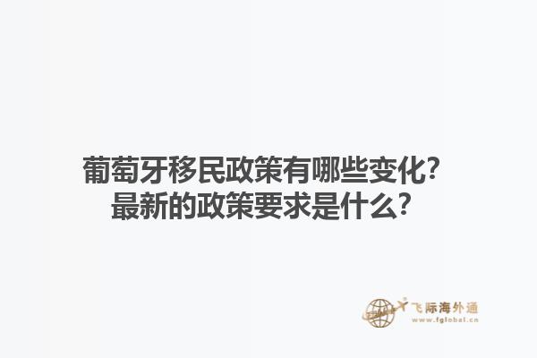 葡萄牙移民政策有哪些变化？最新的政策要求是什么？1.jpg