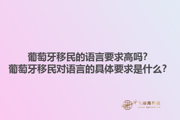 葡萄牙移民的语言要求高吗？葡萄牙移民对语言的具体要求是什么？1.jpg