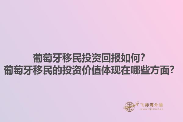 葡萄牙移民投资回报如何？葡萄牙移民的投资价值体现在哪些方面？