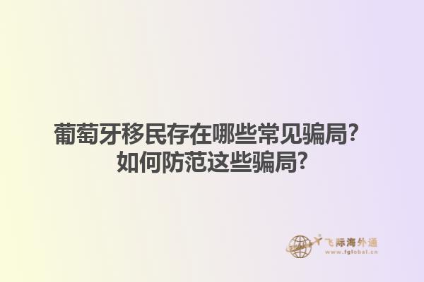 葡萄牙移民存在哪些常见骗局？如何防范这些骗局?