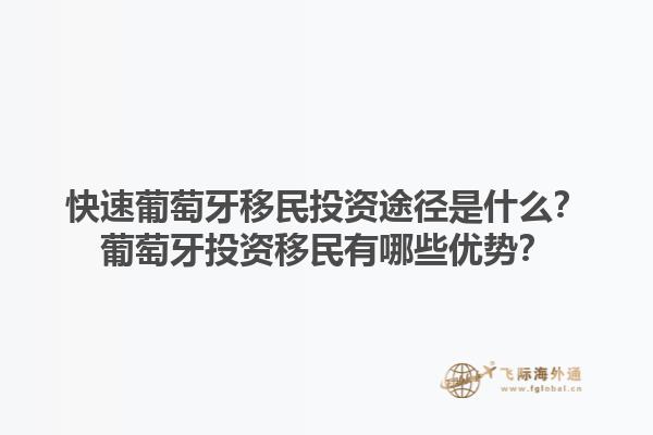 快速葡萄牙移民投资途径是什么？葡萄牙投资移民有哪些优势？1.jpg