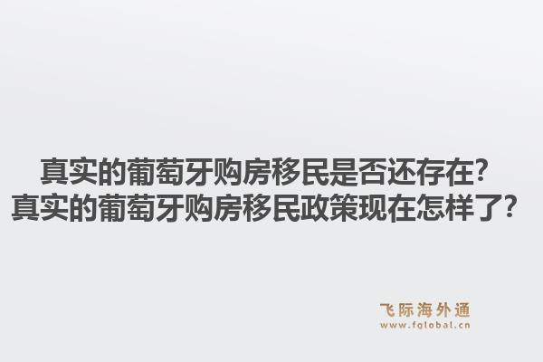真实的葡萄牙购房移民是否还存在？真实的葡萄牙购房移民政策现在怎样了？1.jpg