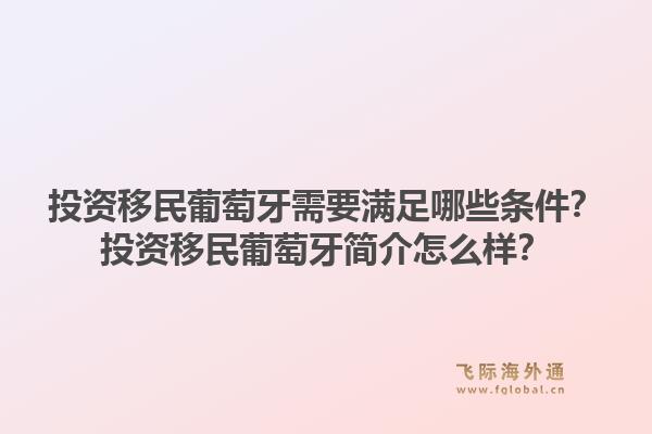 投资移民葡萄牙需要满足哪些条件?投资移民葡萄牙简介怎么样?1.jpg