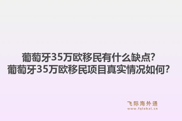 葡萄牙35万欧移民有什么缺点?葡萄牙35万欧移民项目真实情况如何?1.jpg