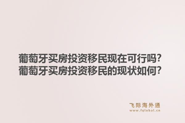 葡萄牙买房投资移民现在可行吗?葡萄牙买房投资移民的现状如何?1.jpg