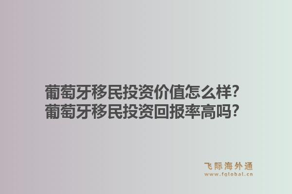 葡萄牙移民投资价值怎么样?葡萄牙移民投资回报率高吗?1.jpg