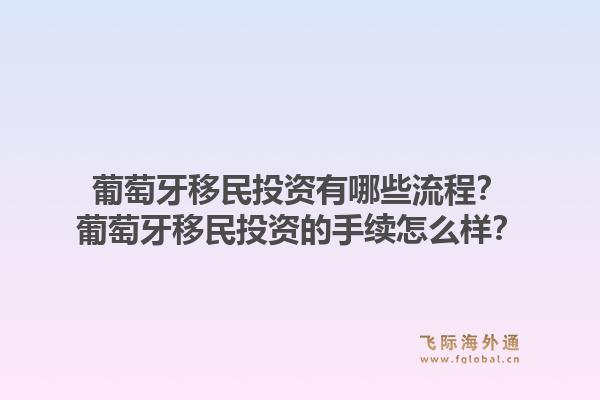 葡萄牙移民投资有哪些流程?葡萄牙移民投资的手续怎么样?1.jpg