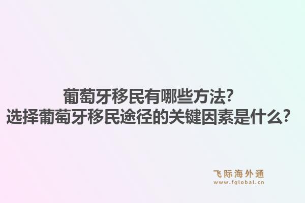 葡萄牙移民有哪些方法?选择葡萄牙移民途径的关键因素是什么?1.jpg