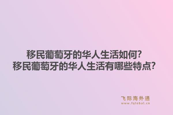移民葡萄牙的华人生活如何?移民葡萄牙的华人生活有哪些特点?1.jpg