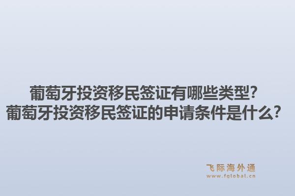 葡萄牙投资移民签证有哪些类型?葡萄牙投资移民签证的申请条件是什么?1.jpg