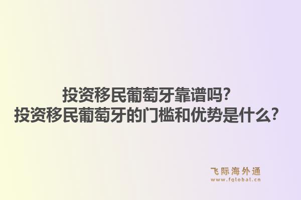 投资移民葡萄牙靠谱吗？投资移民葡萄牙的门槛和优势是什么？1.jpg