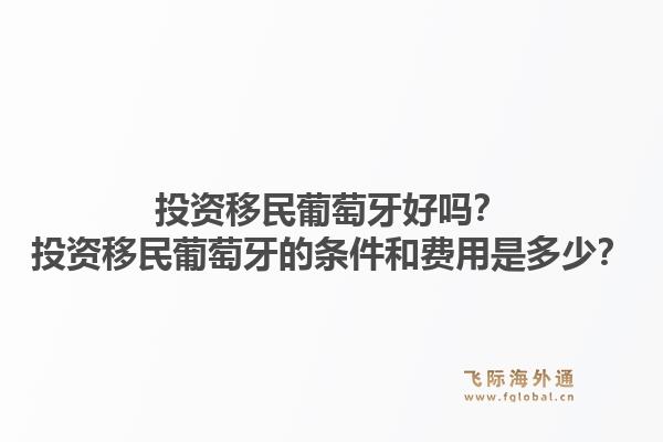 投资移民葡萄牙好吗？投资移民葡萄牙的条件和费用是多少？1.jpg